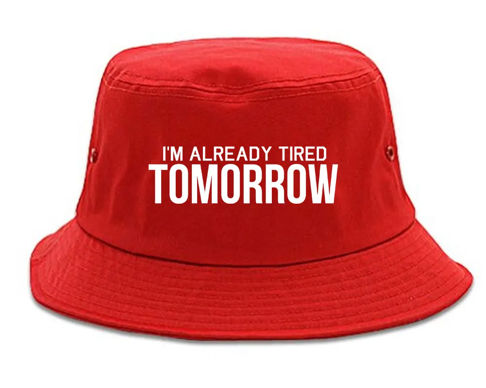 Im Already Tired Tomorrow Funny Sarcastic Mens Bucket Hat