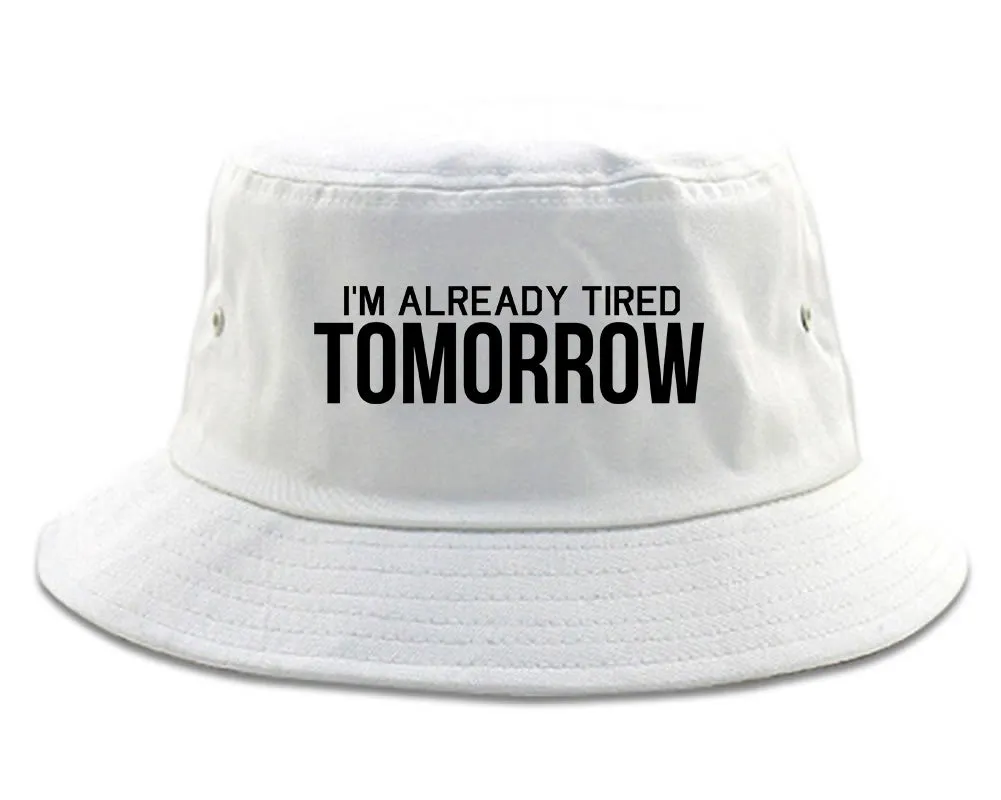 Im Already Tired Tomorrow Funny Sarcastic Mens Bucket Hat