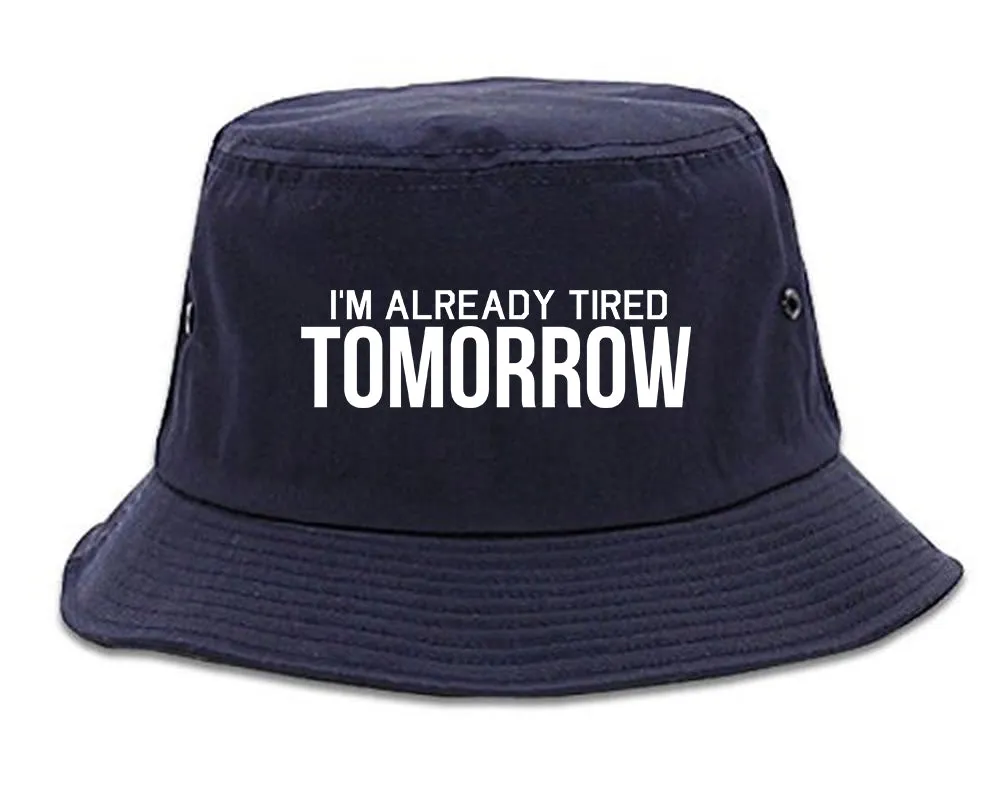 Im Already Tired Tomorrow Funny Sarcastic Mens Bucket Hat