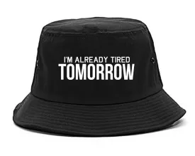 Im Already Tired Tomorrow Funny Sarcastic Mens Bucket Hat